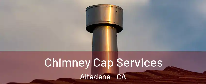  Chimney Cap Services Altadena - CA