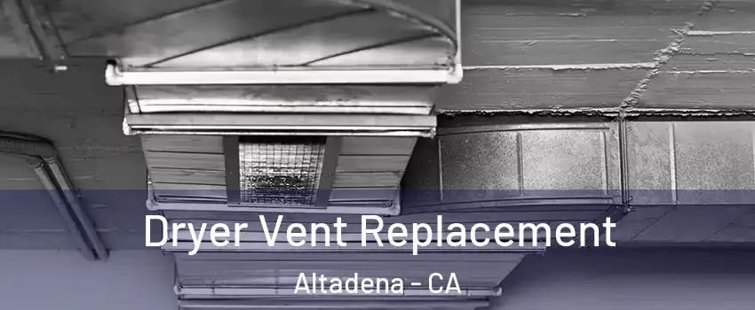  Dryer Vent Replacement Altadena - CA