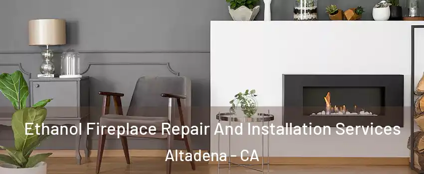  Ethanol Fireplace Repair And Installation Services Altadena - CA