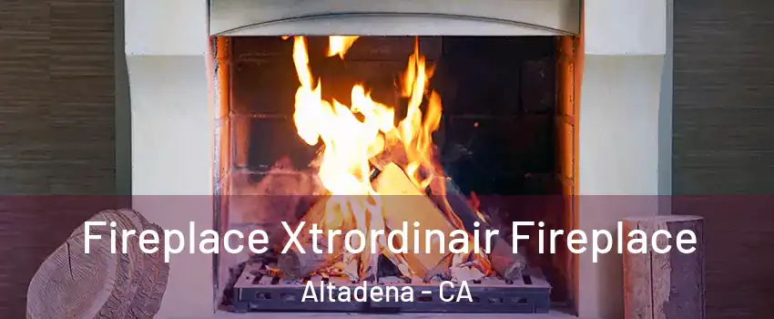  Fireplace Xtrordinair Fireplace Altadena - CA
