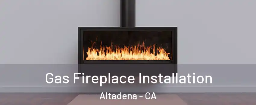  Gas Fireplace Installation Altadena - CA