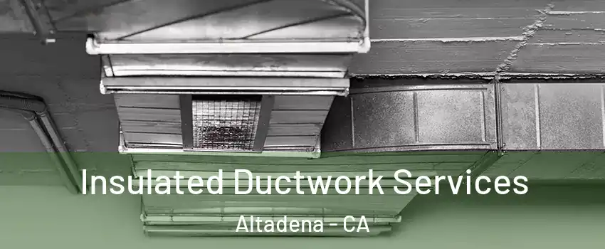  Insulated Ductwork Services Altadena - CA