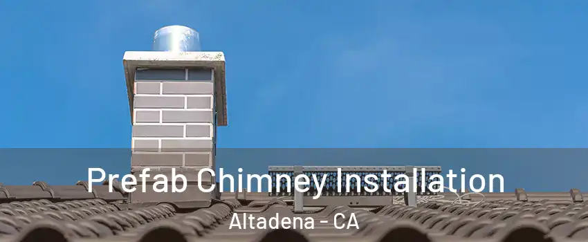 Prefab Chimney Installation Altadena - CA