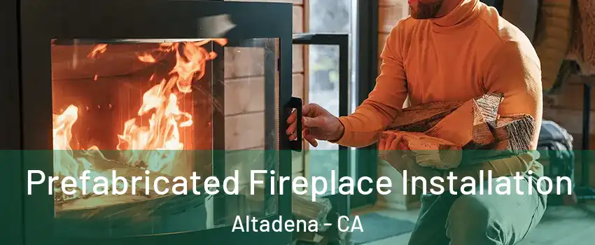  Prefabricated Fireplace Installation Altadena - CA