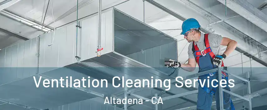  Ventilation Cleaning Services Altadena - CA