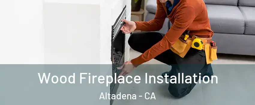  Wood Fireplace Installation Altadena - CA